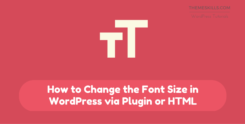 how-to-change-the-font-size-in-wordpress-via-plugin-or-html-themeskills